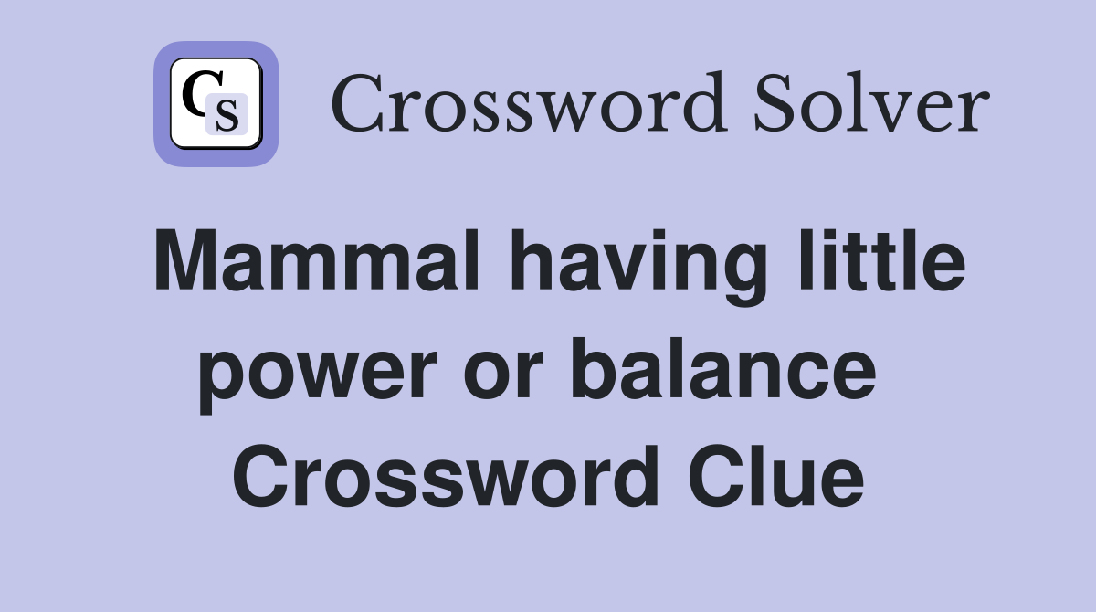 Mammal having little power or balance  Crossword Clue