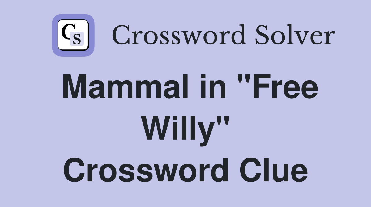 Mammal in "Free Willy" Crossword Clue