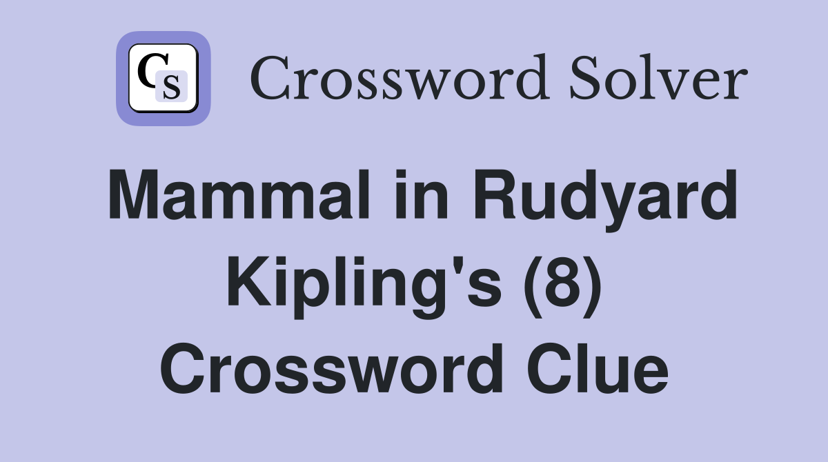 Mammal in Rudyard Kipling's (8) Crossword Clue