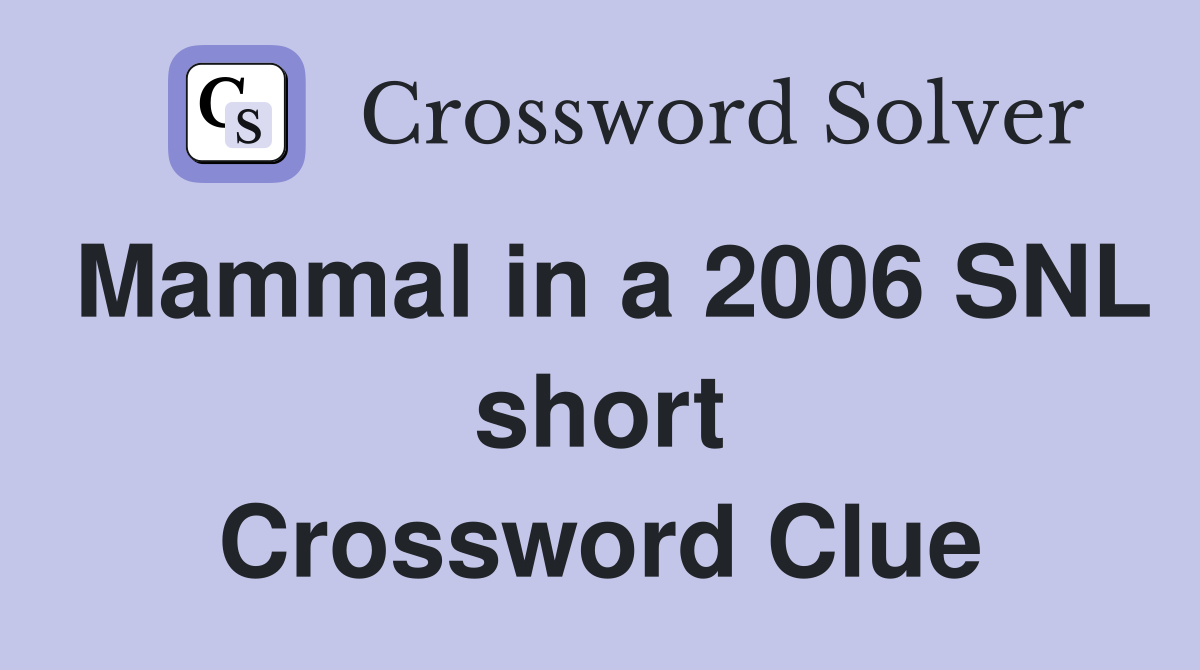 Mammal in a 2006 SNL short Crossword Clue