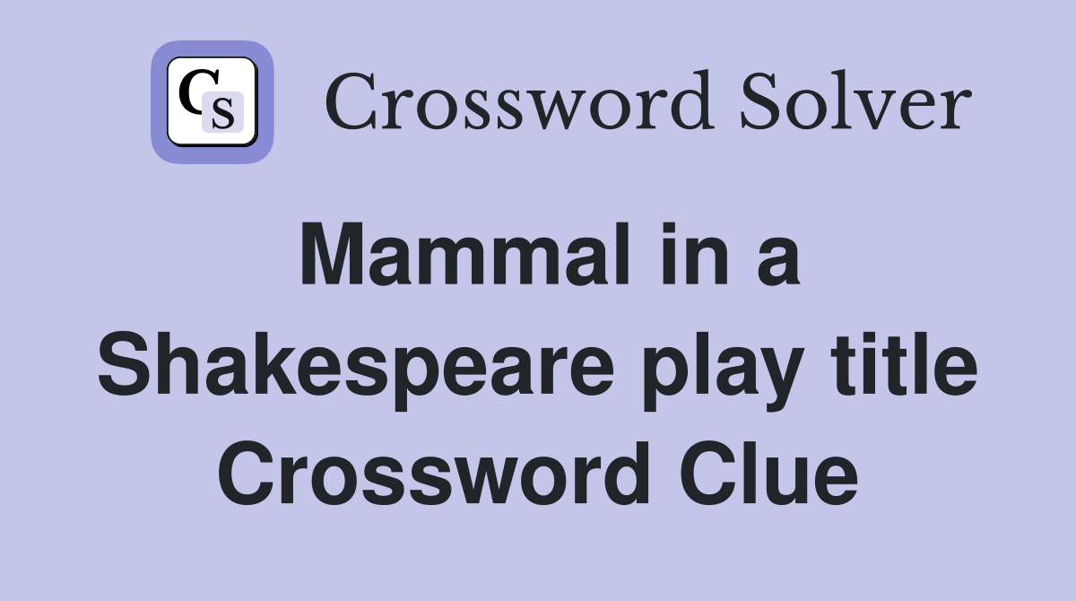 Mammal in a Shakespeare play title Crossword Clue