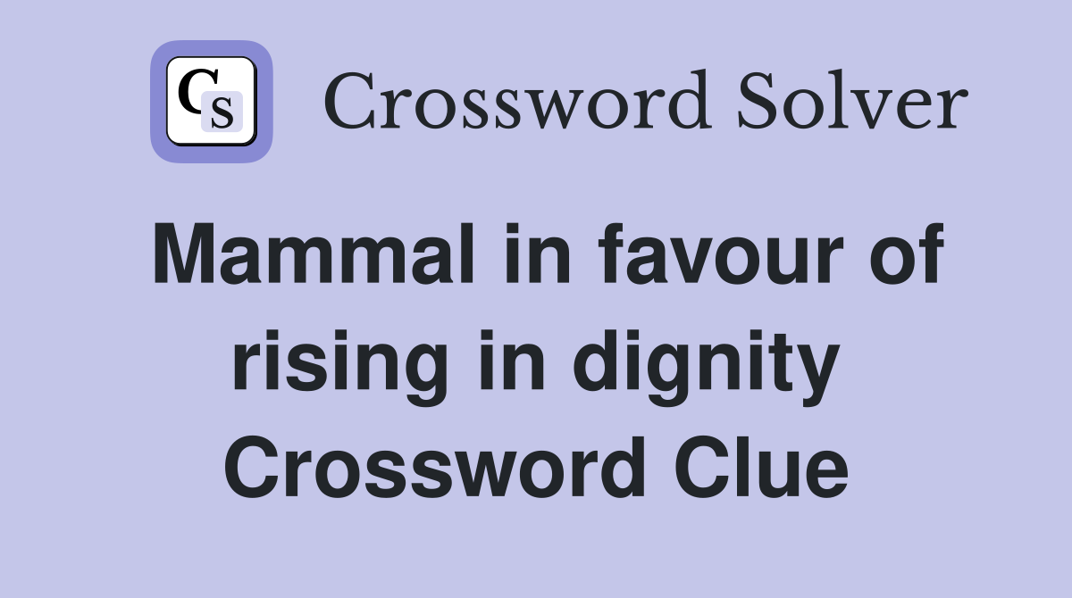 Mammal in favour of rising in dignity Crossword Clue