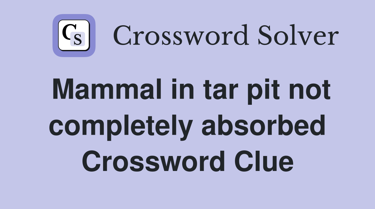 Mammal in tar pit not completely absorbed Crossword Clue