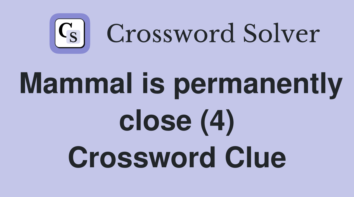 Mammal is permanently close (4) Crossword Clue