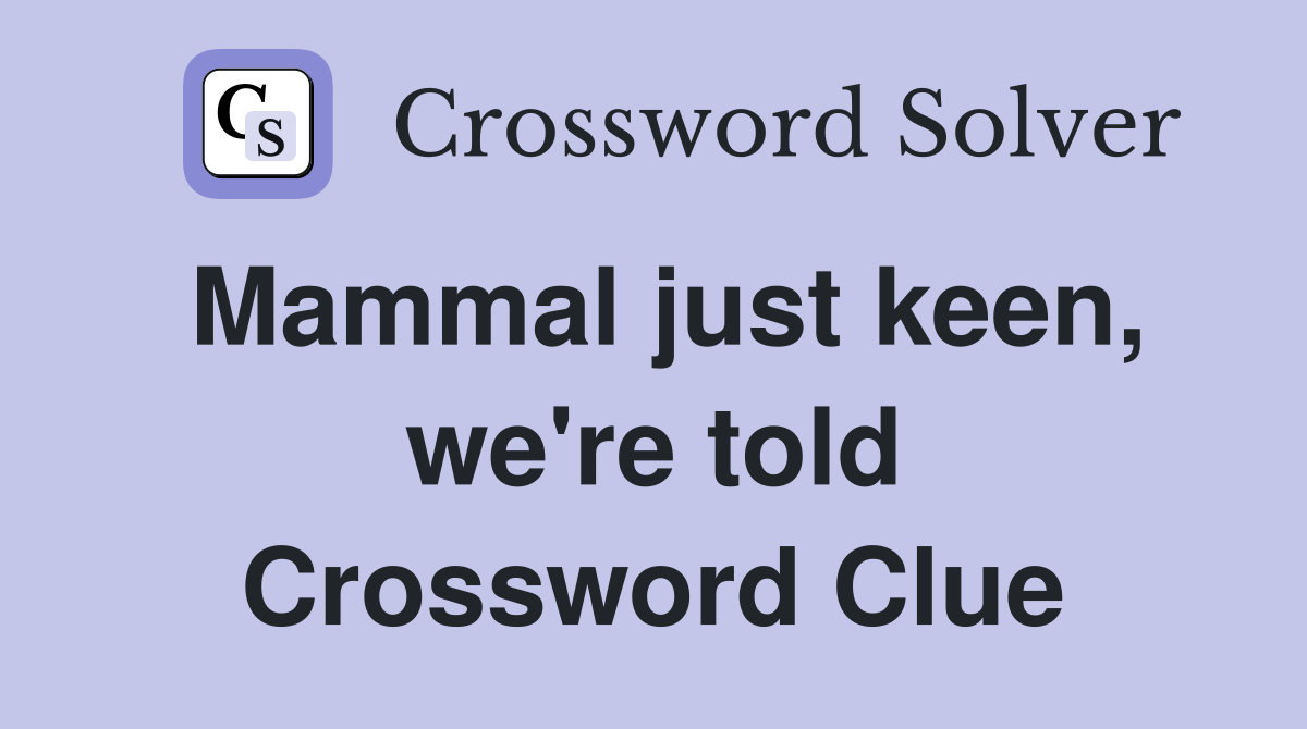Mammal just keen, we're told Crossword Clue