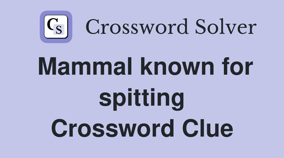 Mammal known for spitting Crossword Clue