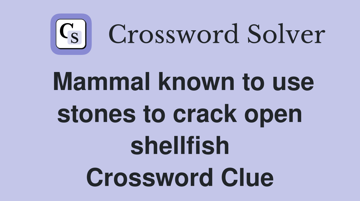 Mammal known to use stones to crack open shellfish Crossword Clue