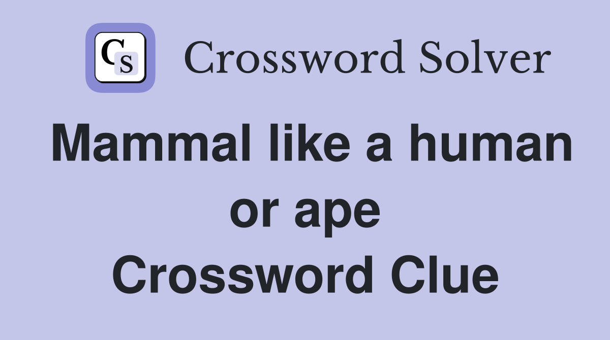 Mammal like a human or ape Crossword Clue