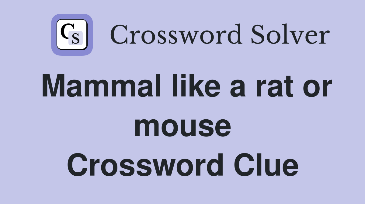 Mammal like a rat or mouse Crossword Clue