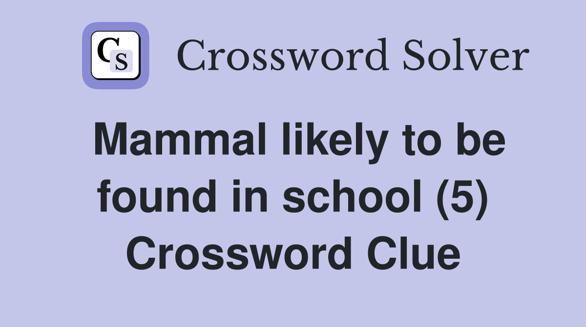 Mammal likely to be found in school (5) Crossword Clue