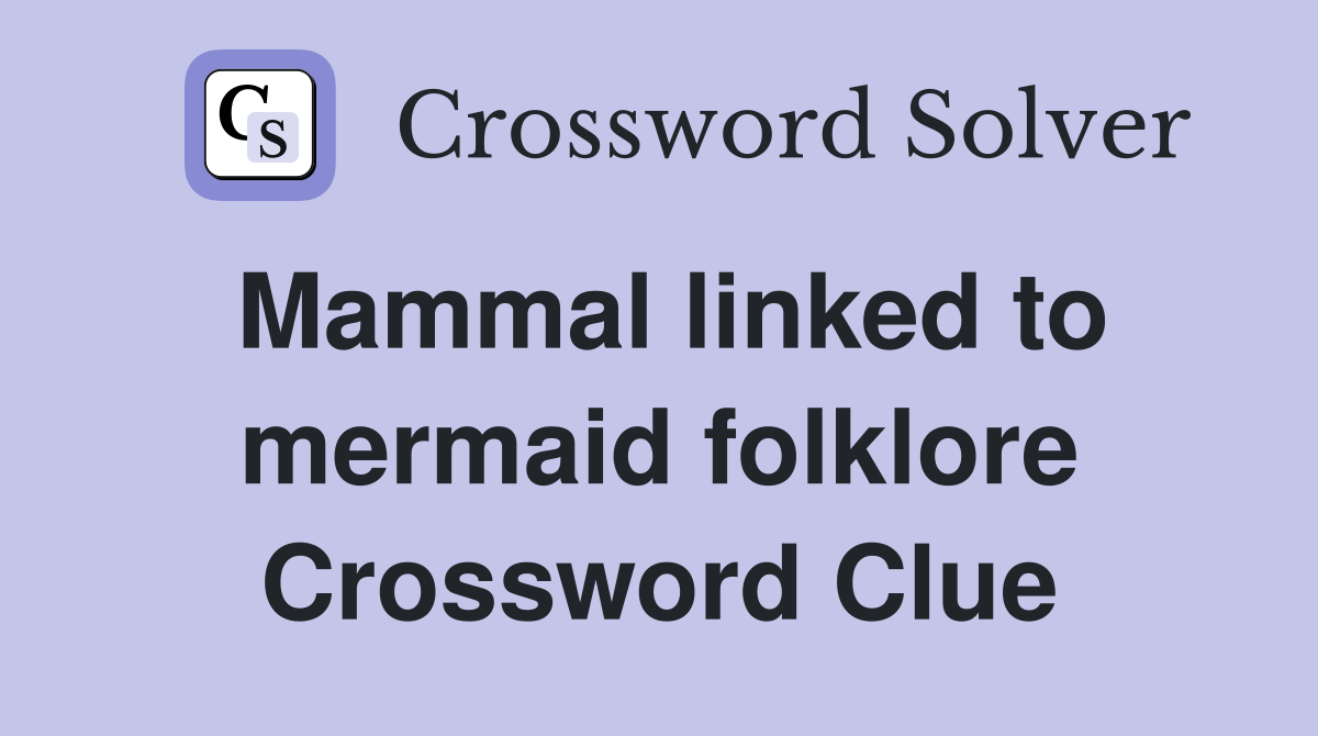 Mammal linked to mermaid folklore Crossword Clue