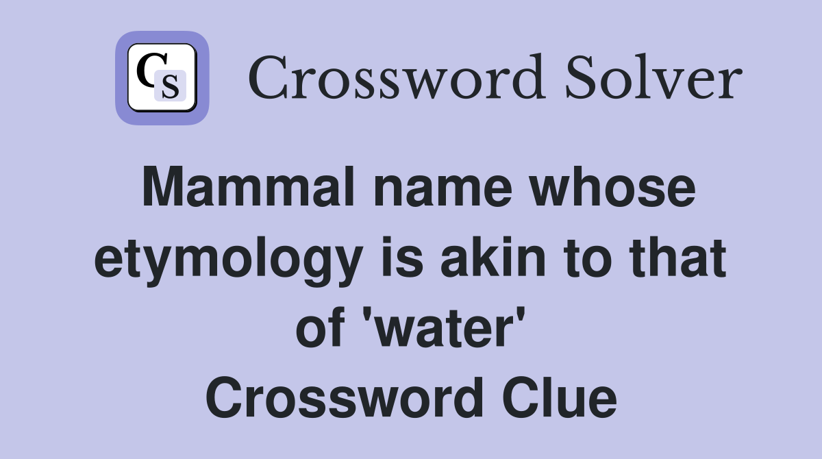 Mammal name whose etymology is akin to that of 'water' Crossword Clue