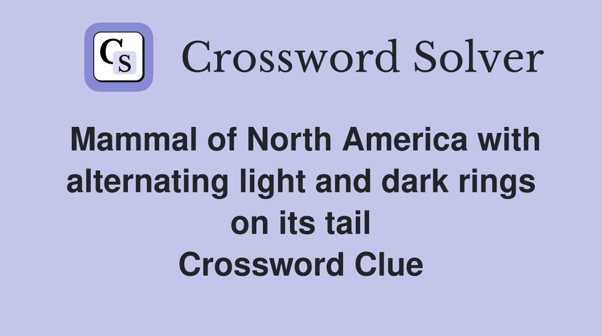 Mammal of North America with alternating light and dark rings on its tail Crossword Clue