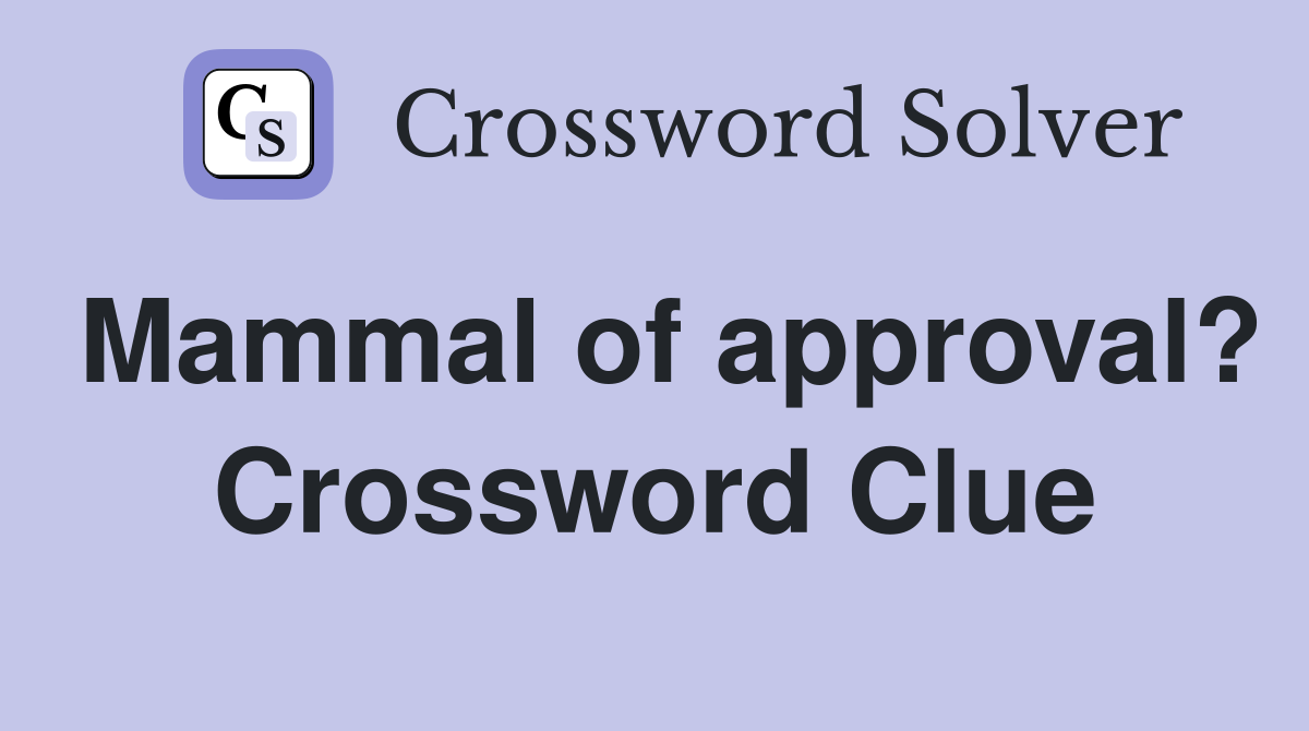 Mammal of approval? Crossword Clue