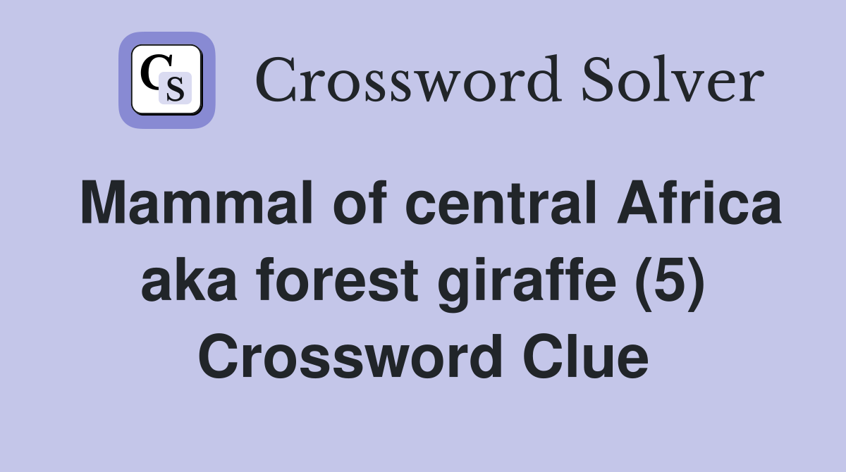 Mammal of central Africa aka forest giraffe (5) Crossword Clue
