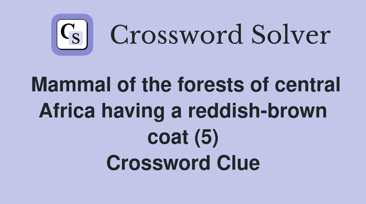 Mammal of the forests of central Africa having a reddish-brown coat (5) Crossword Clue