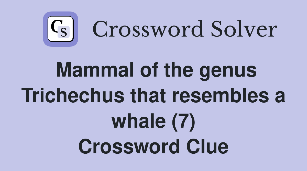 Mammal of the genus Trichechus that resembles a whale (7) Crossword Clue