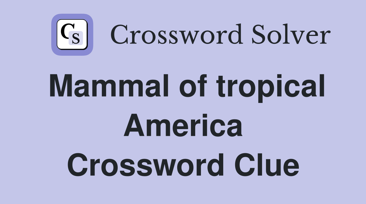 Mammal of tropical America Crossword Clue