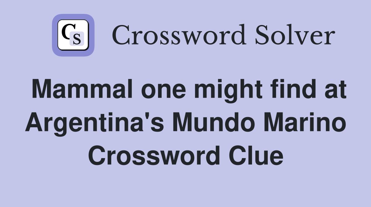 Mammal one might find at Argentina's Mundo Marino Crossword Clue