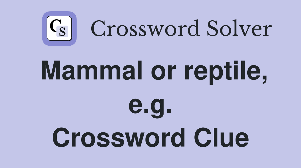 Mammal or reptile, e.g. Crossword Clue
