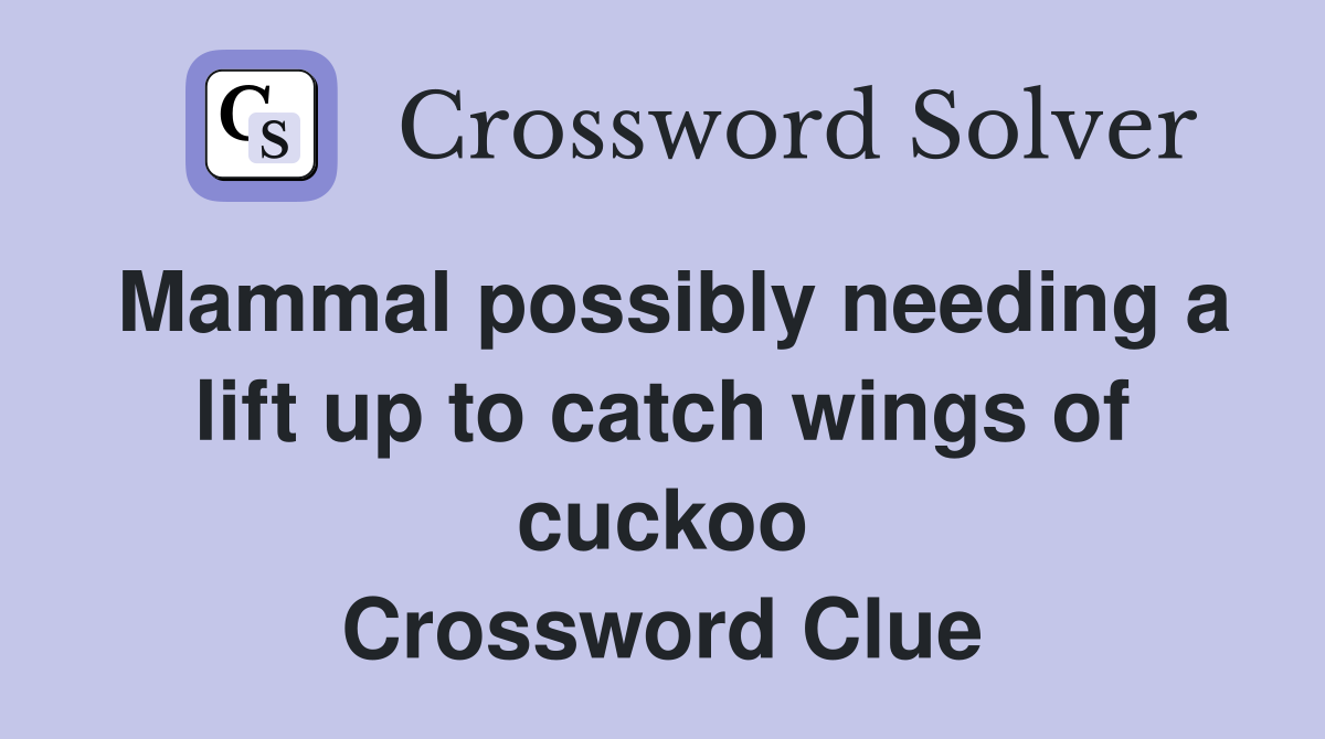 Mammal possibly needing a lift up to catch wings of cuckoo Crossword Clue