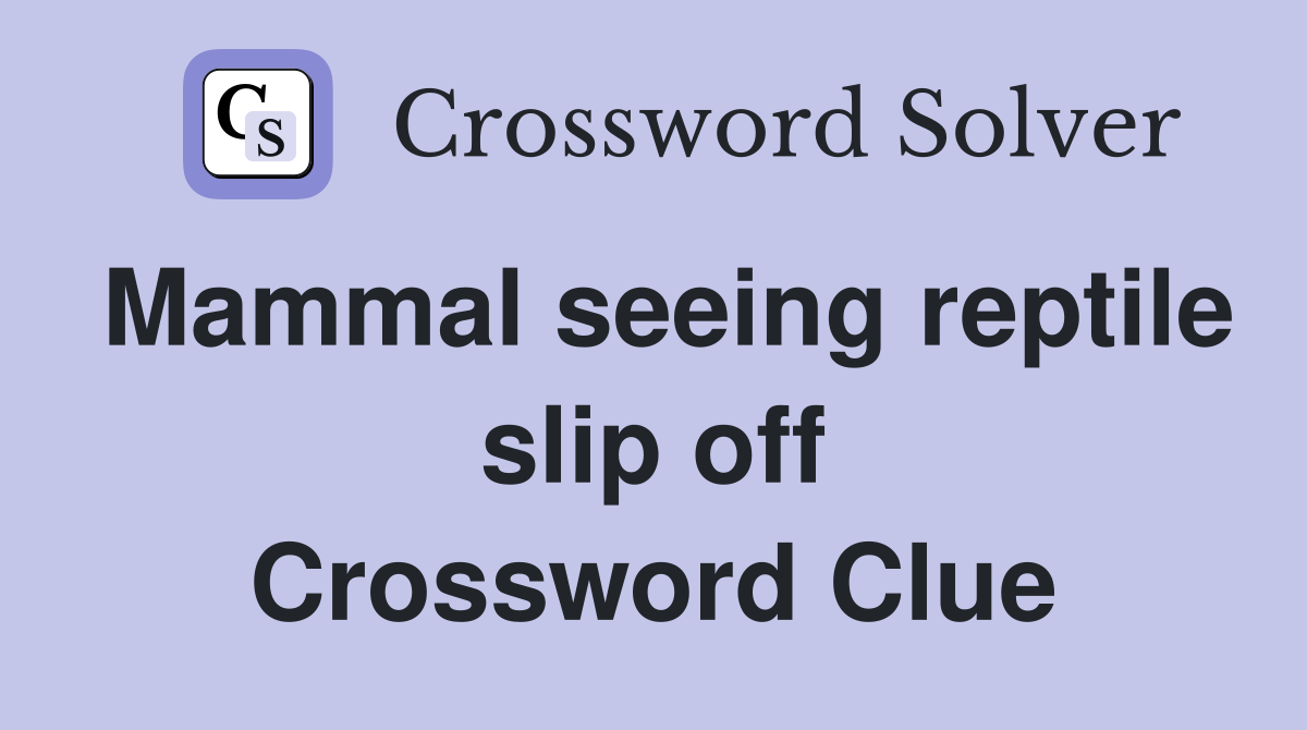 Mammal seeing reptile slip off Crossword Clue