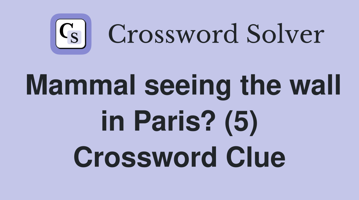 Mammal seeing the wall in Paris? (5) Crossword Clue