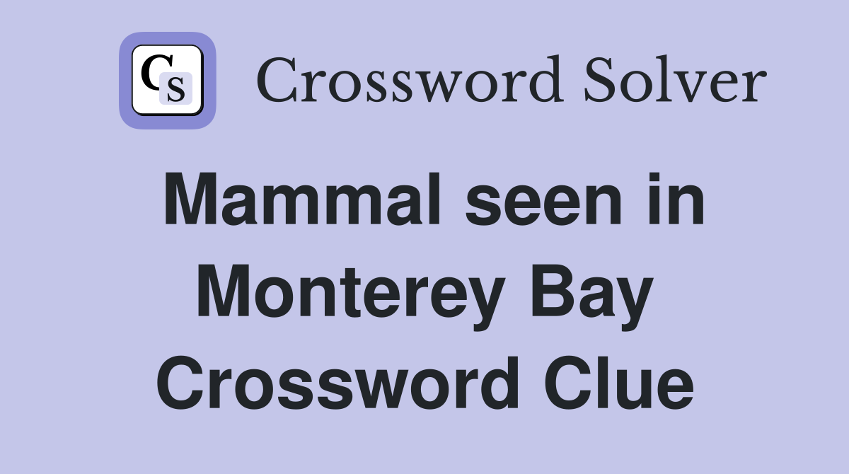 Mammal seen in Monterey Bay Crossword Clue