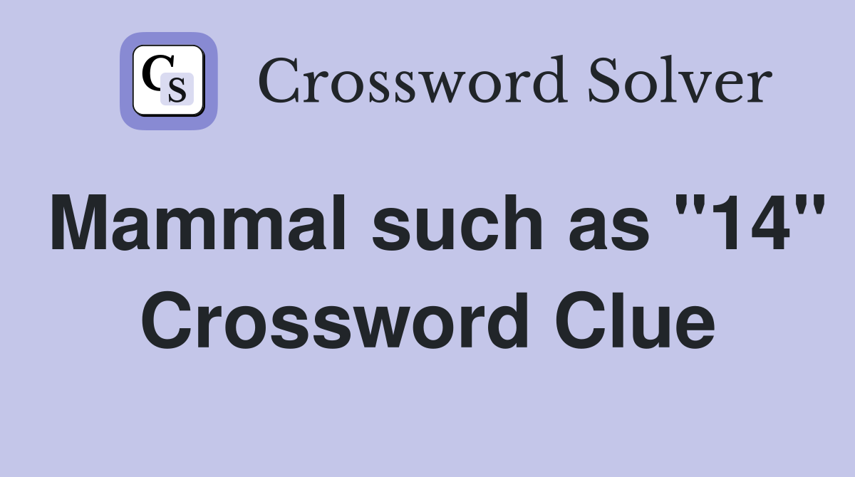 Mammal such as "14" Crossword Clue
