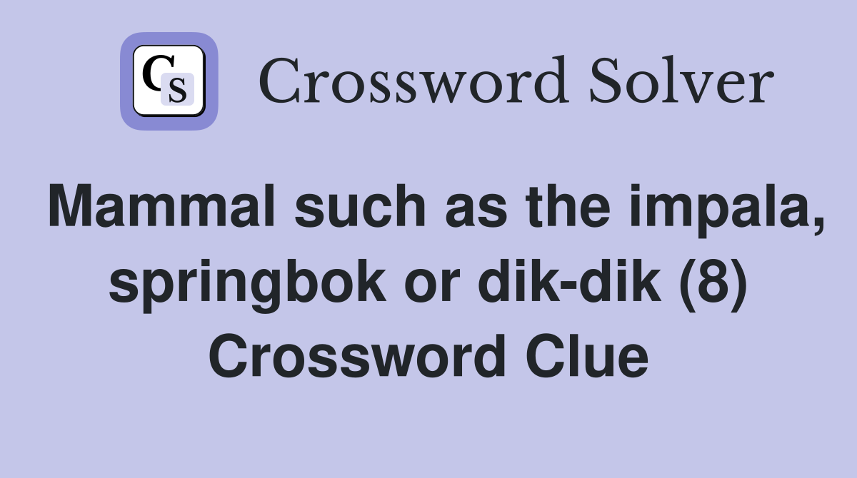 Mammal such as the impala, springbok or dik-dik (8) Crossword Clue