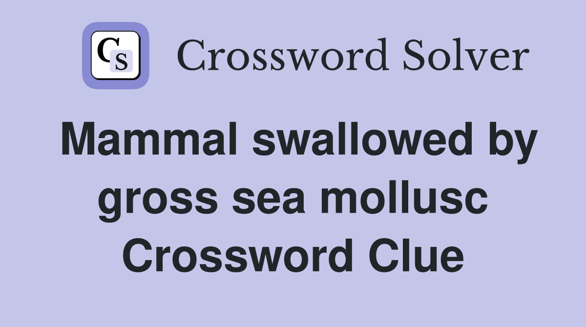 Mammal swallowed by gross sea mollusc Crossword Clue