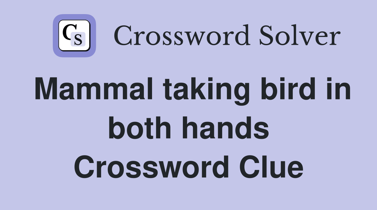 Mammal taking bird in both hands Crossword Clue