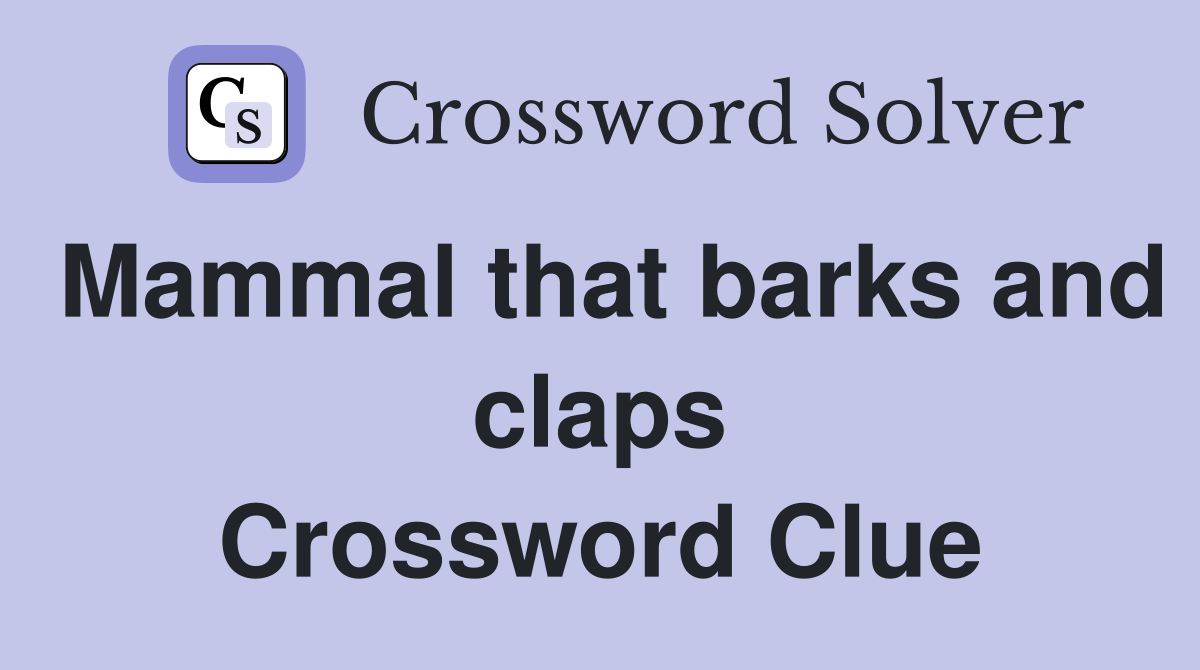 Mammal that barks and claps Crossword Clue