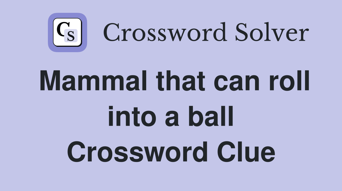 Mammal that can roll into a ball Crossword Clue