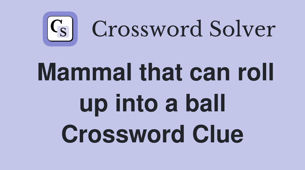 Mammal that can roll up into a ball Crossword Clue