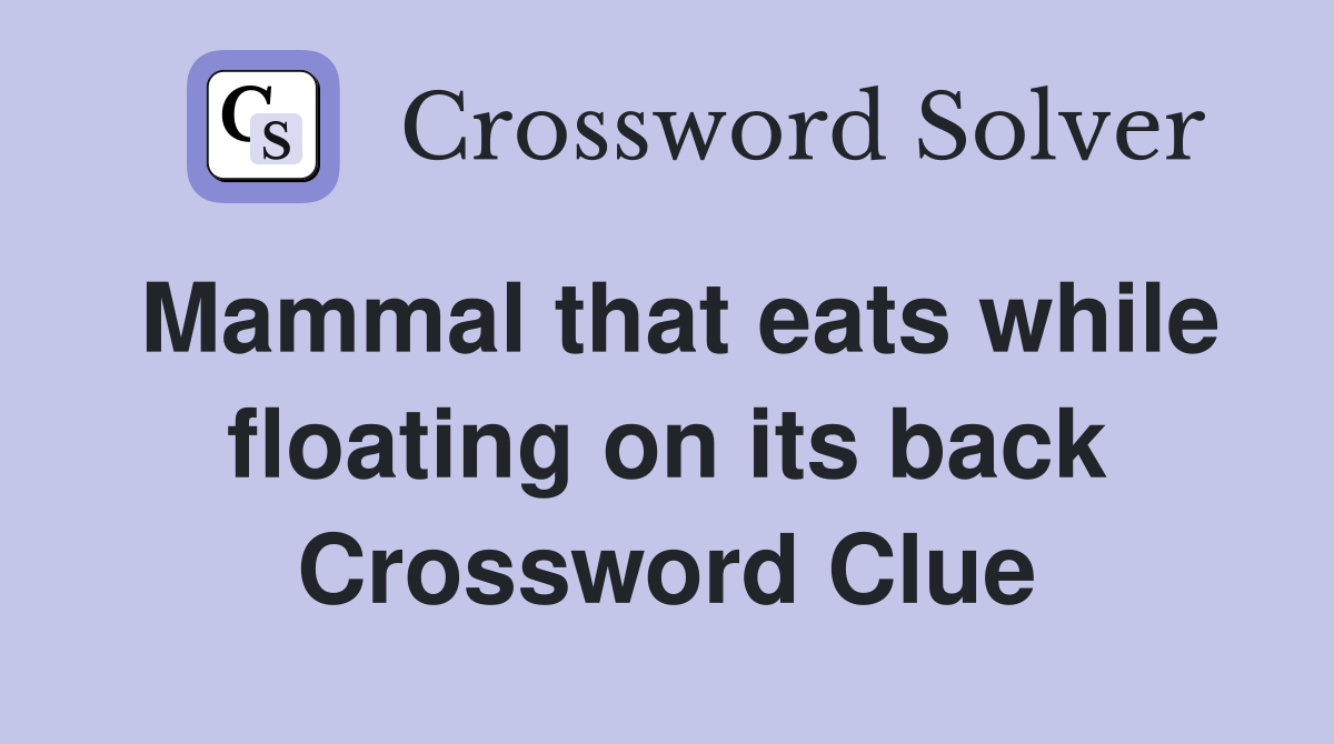 Mammal that eats while floating on its back Crossword Clue
