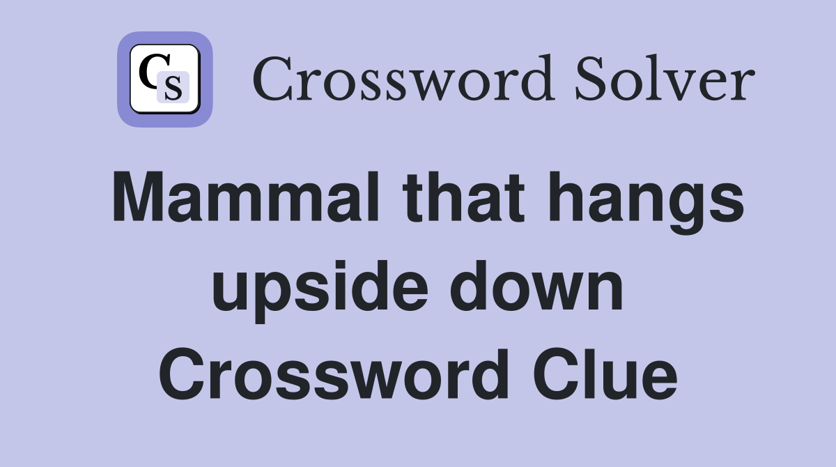 Mammal that hangs upside down Crossword Clue