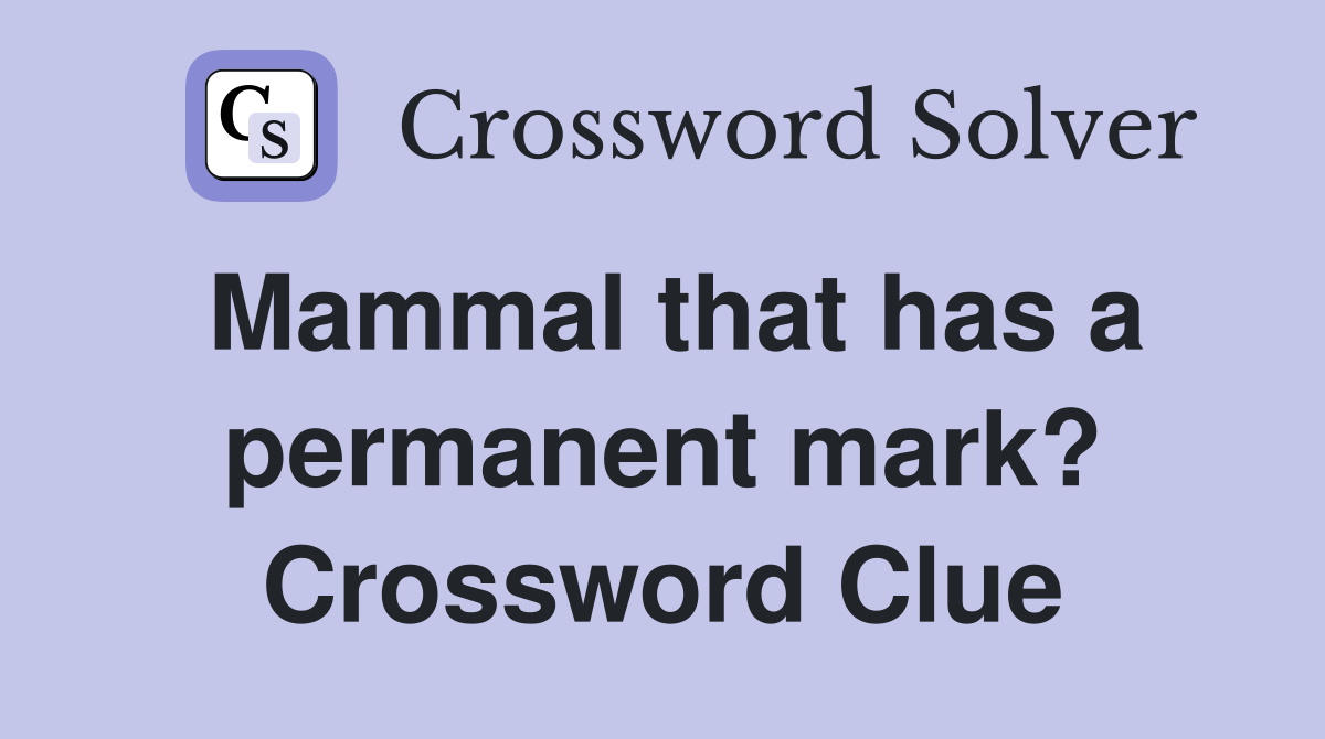 Mammal that has a permanent mark? Crossword Clue