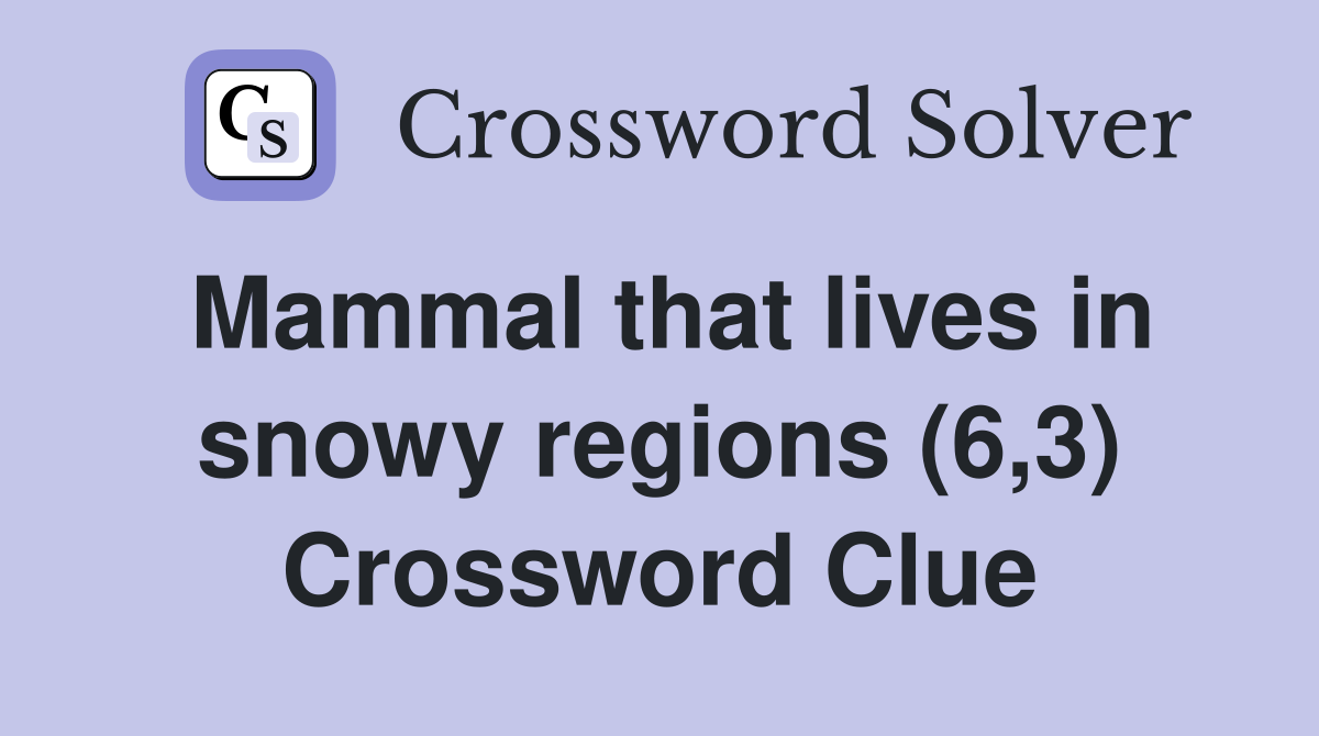 Mammal that lives in snowy regions (6,3) Crossword Clue