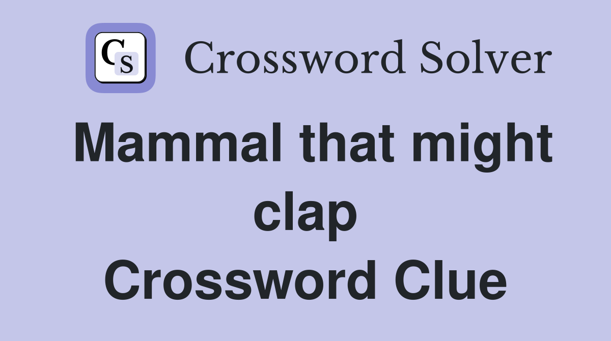 Mammal that might clap Crossword Clue