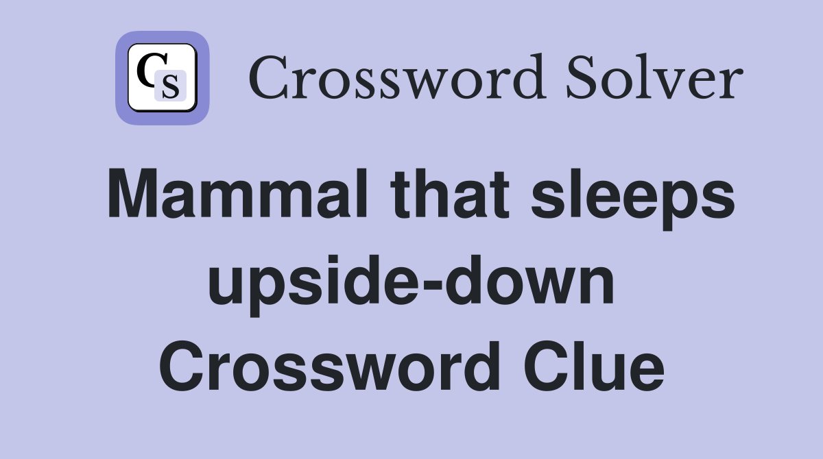 Mammal that sleeps upside-down Crossword Clue