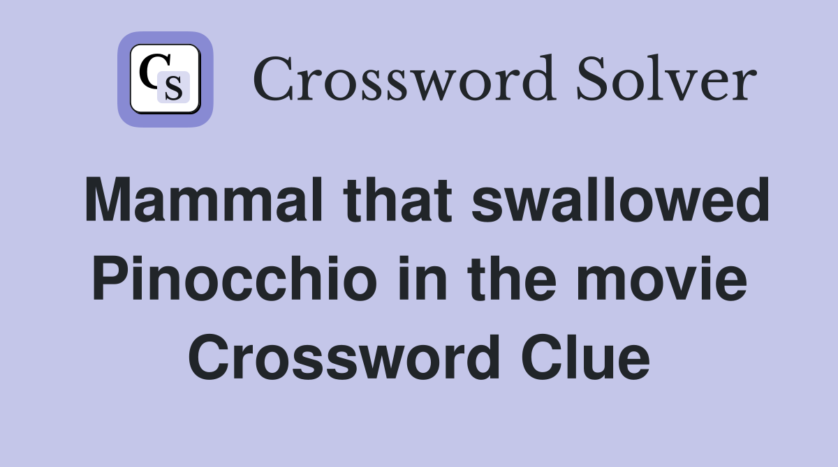 Mammal that swallowed Pinocchio in the movie Crossword Clue