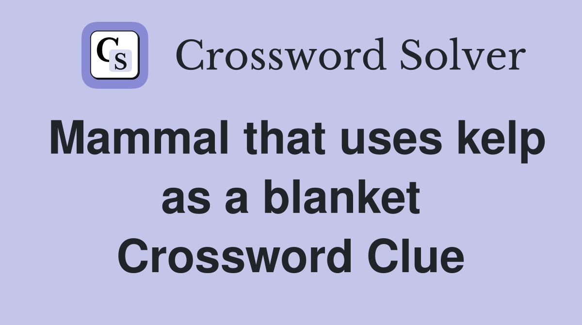 Mammal that uses kelp as a blanket Crossword Clue