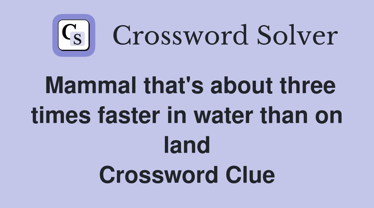 Mammal that's about three times faster in water than on land Crossword Clue