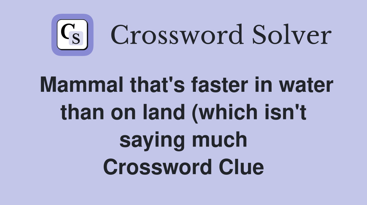 Mammal that #39 s faster in water than on land (which isn #39 t saying much Mammal that #39 s faster in water than on land (which isn #39 t saying much