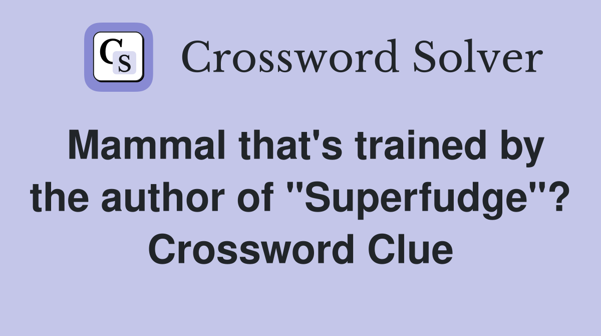 Mammal that's trained by the author of "Superfudge"? Crossword Clue