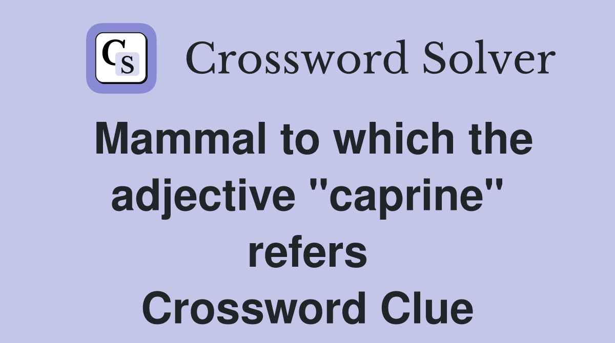 Mammal to which the adjective "caprine" refers Crossword Clue