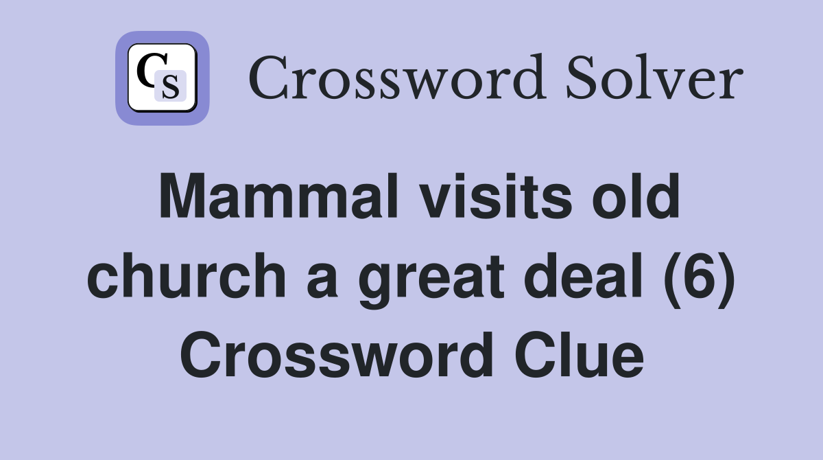 Mammal visits old church a great deal (6) Crossword Clue