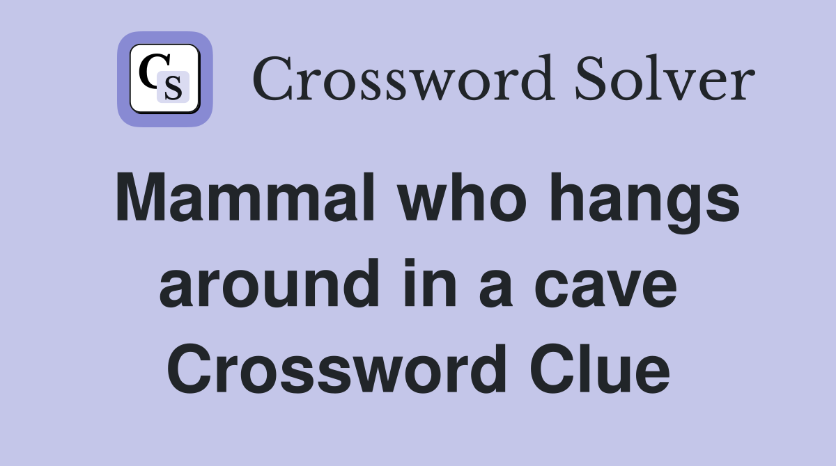 Mammal who hangs around in a cave Crossword Clue