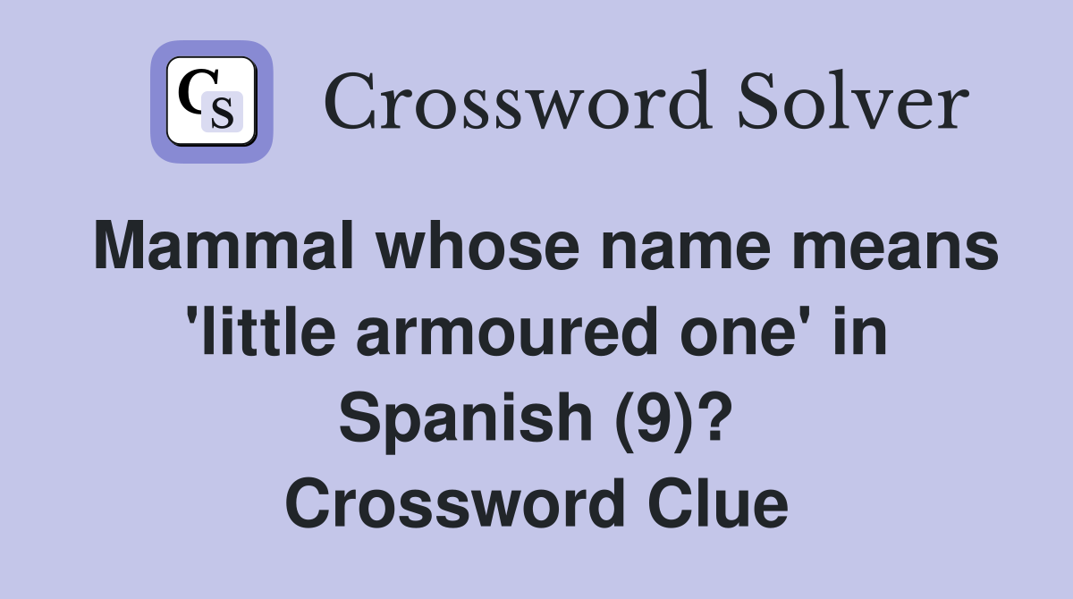 Mammal whose name means 'little armoured one' in Spanish (9)? Crossword Clue